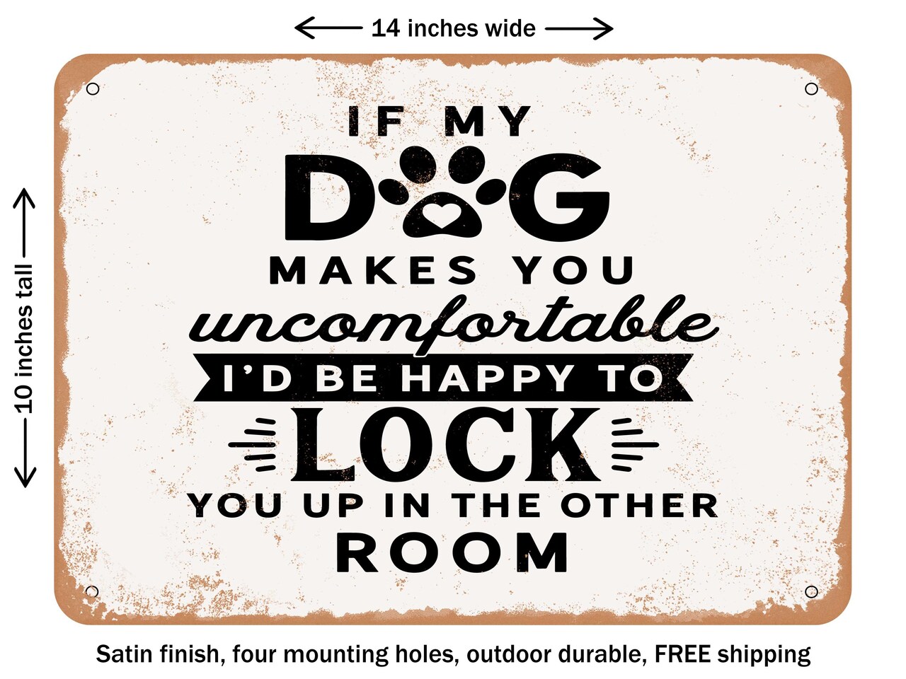 DECORATIVE METAL SIGN - If My Dog Makes You Uncomfortable At the Happy to Lock You Up In the Other Room - Vintage Rusty Look